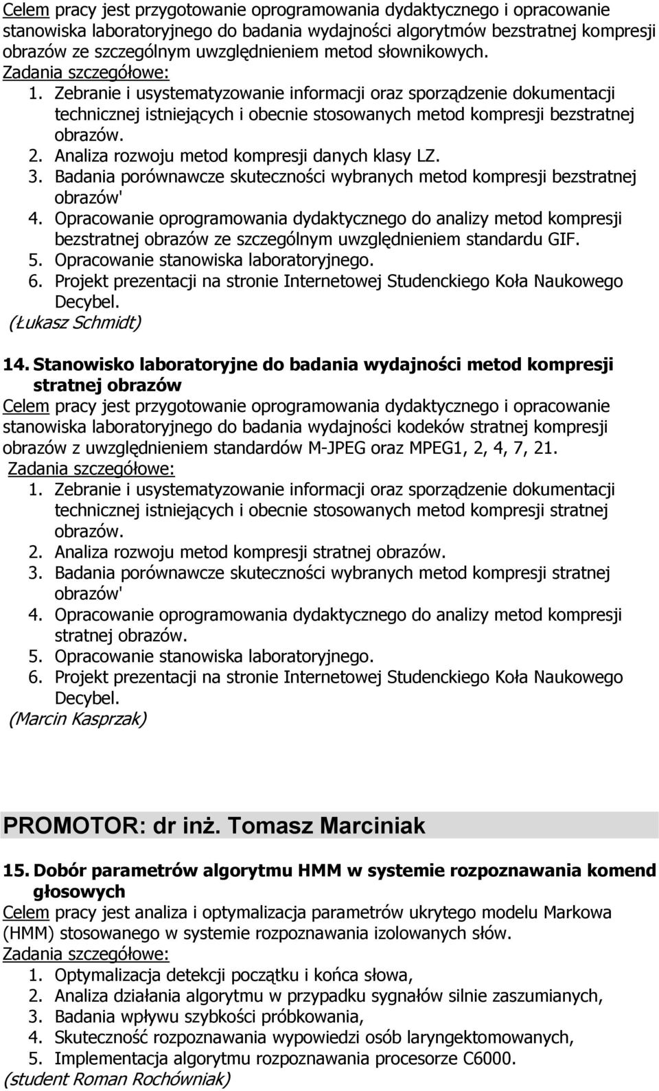 Analiza rozwoju metod kompresji danych klasy LZ. 3. Badania porównawcze skuteczności wybranych metod kompresji bezstratnej obrazów' 4.