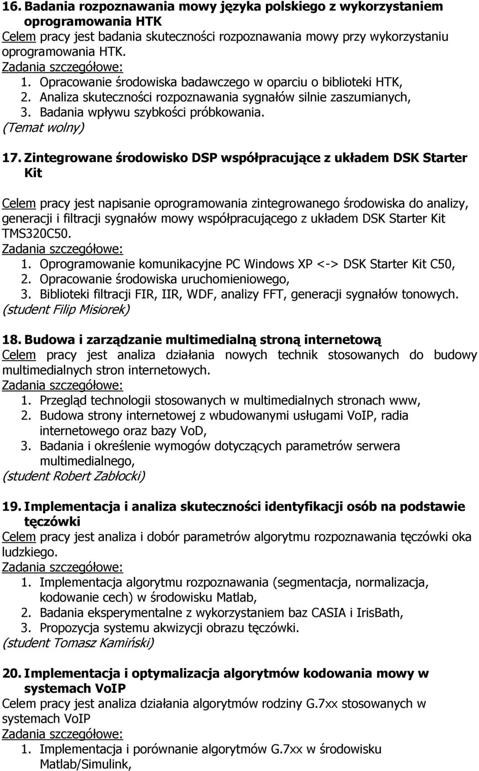 Zintegrowane środowisko DSP współpracujące z układem DSK Starter Kit Celem pracy jest napisanie oprogramowania zintegrowanego środowiska do analizy, generacji i filtracji sygnałów mowy