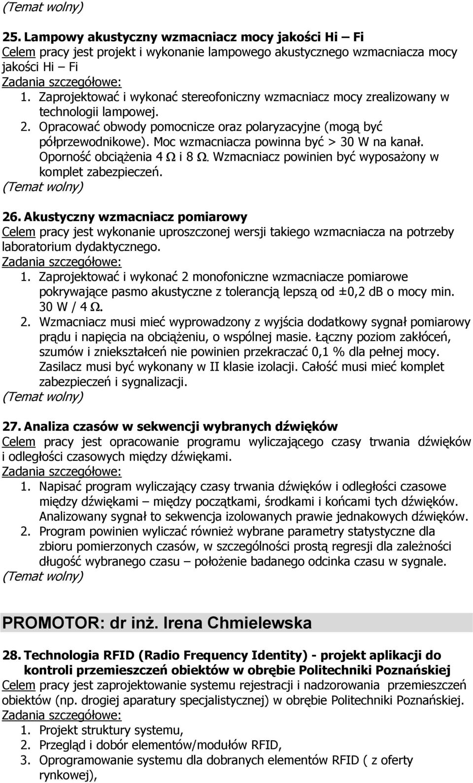 Moc wzmacniacza powinna być > 30 W na kanał. Oporność obciążenia 4 Ω i 8 Ω. Wzmacniacz powinien być wyposażony w komplet zabezpieczeń. 26.