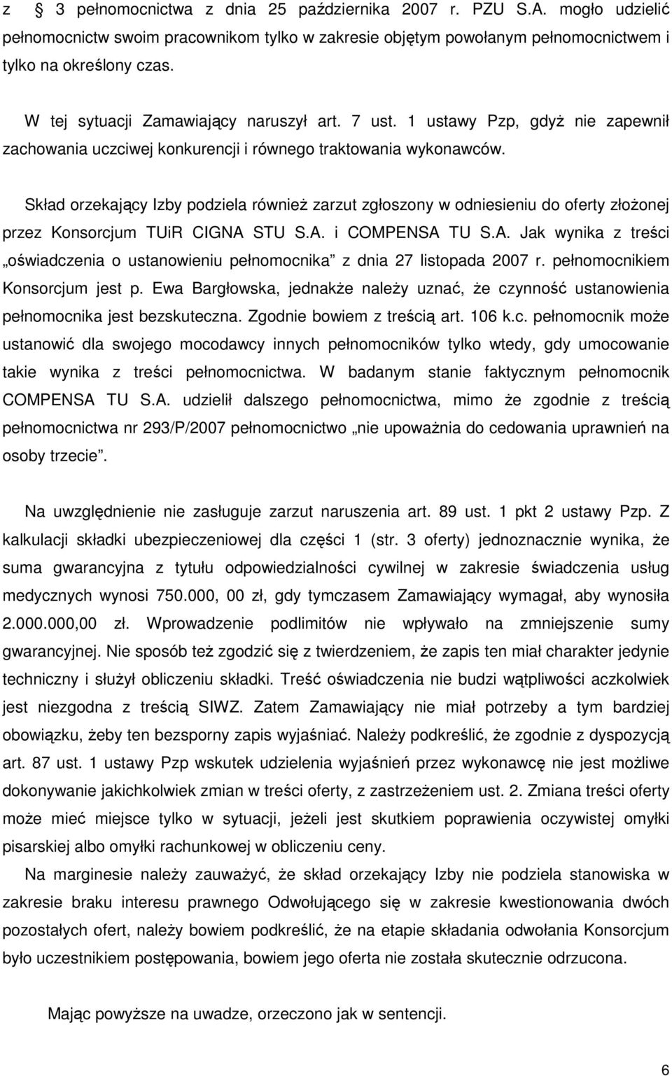 Skład orzekający Izby podziela równieŝ zarzut zgłoszony w odniesieniu do oferty złoŝonej przez Konsorcjum TUiR CIGNA 