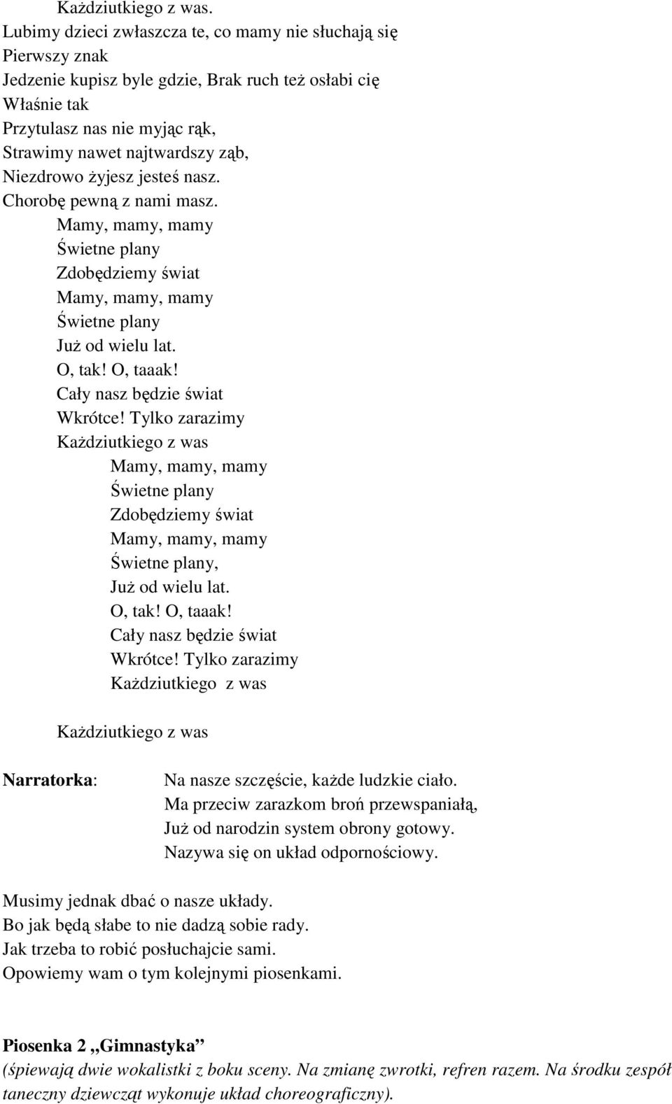 Niezdrowo żyjesz jesteś nasz. Chorobę pewną z nami masz. Świetne plany Zdobędziemy świat Świetne plany Już od wielu lat. O, tak! O, taaak! Cały nasz będzie świat Wkrótce!