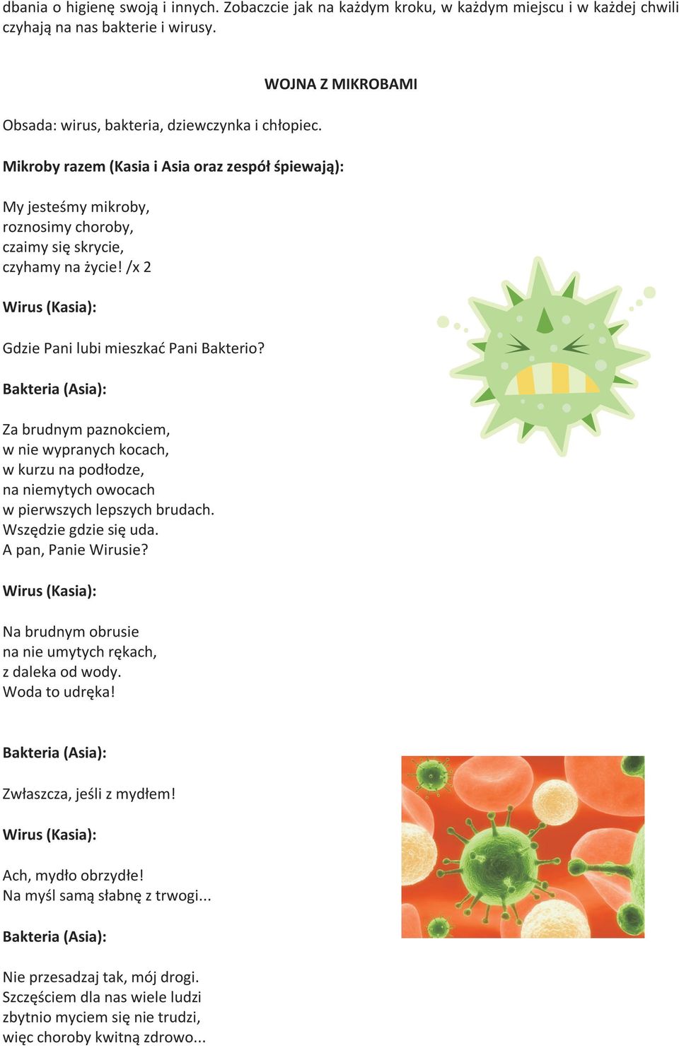 /x 2 Wirus (Kasia): Gdzie Pani lubi mieszkać Pani Bakterio? Bakteria (Asia): Za brudnym paznokciem, w nie wypranych kocach, w kurzu na podłodze, na niemytych owocach w pierwszych lepszych brudach.