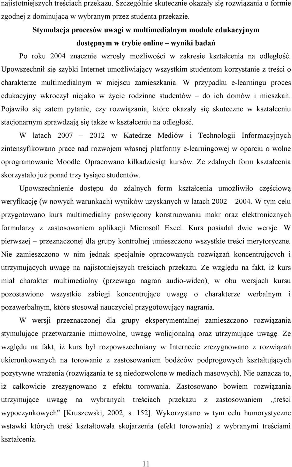 Upowszechnił się szybki Internet umożliwiający wszystkim studentom korzystanie z treści o charakterze multimedialnym w miejscu zamieszkania.