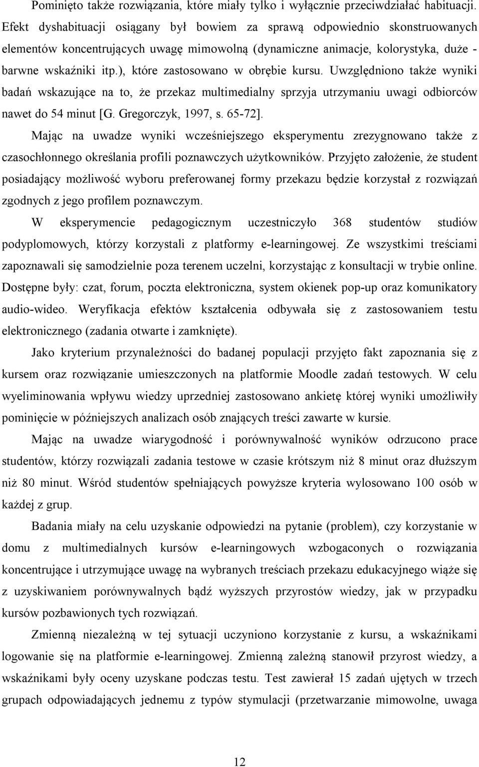 ), które zastosowano w obrębie kursu. Uwzględniono także wyniki badań wskazujące na to, że przekaz multimedialny sprzyja utrzymaniu uwagi odbiorców nawet do 54 minut [G. Gregorczyk, 1997, s. 65-72].