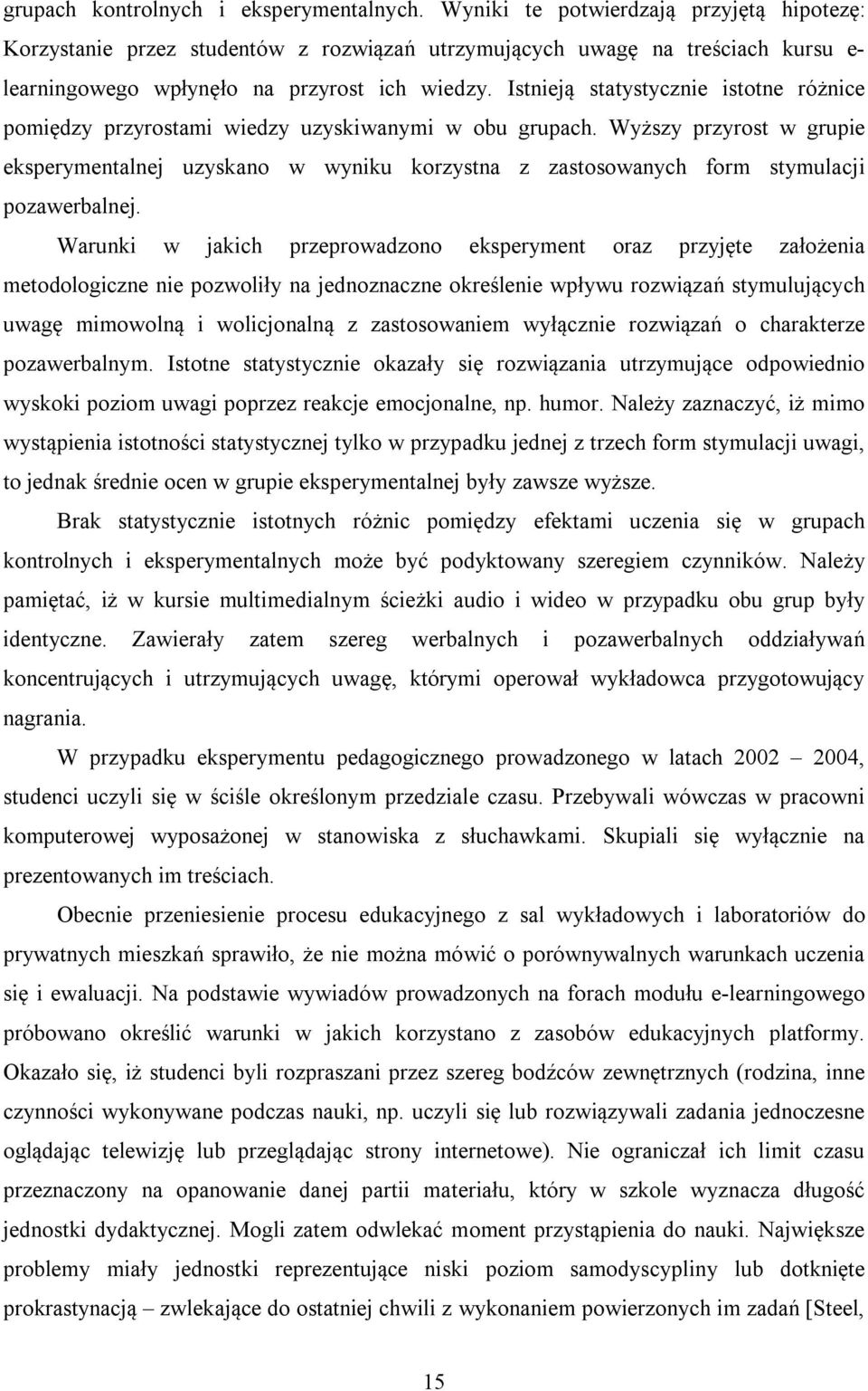 Istnieją statystycznie istotne różnice pomiędzy przyrostami wiedzy uzyskiwanymi w obu grupach.