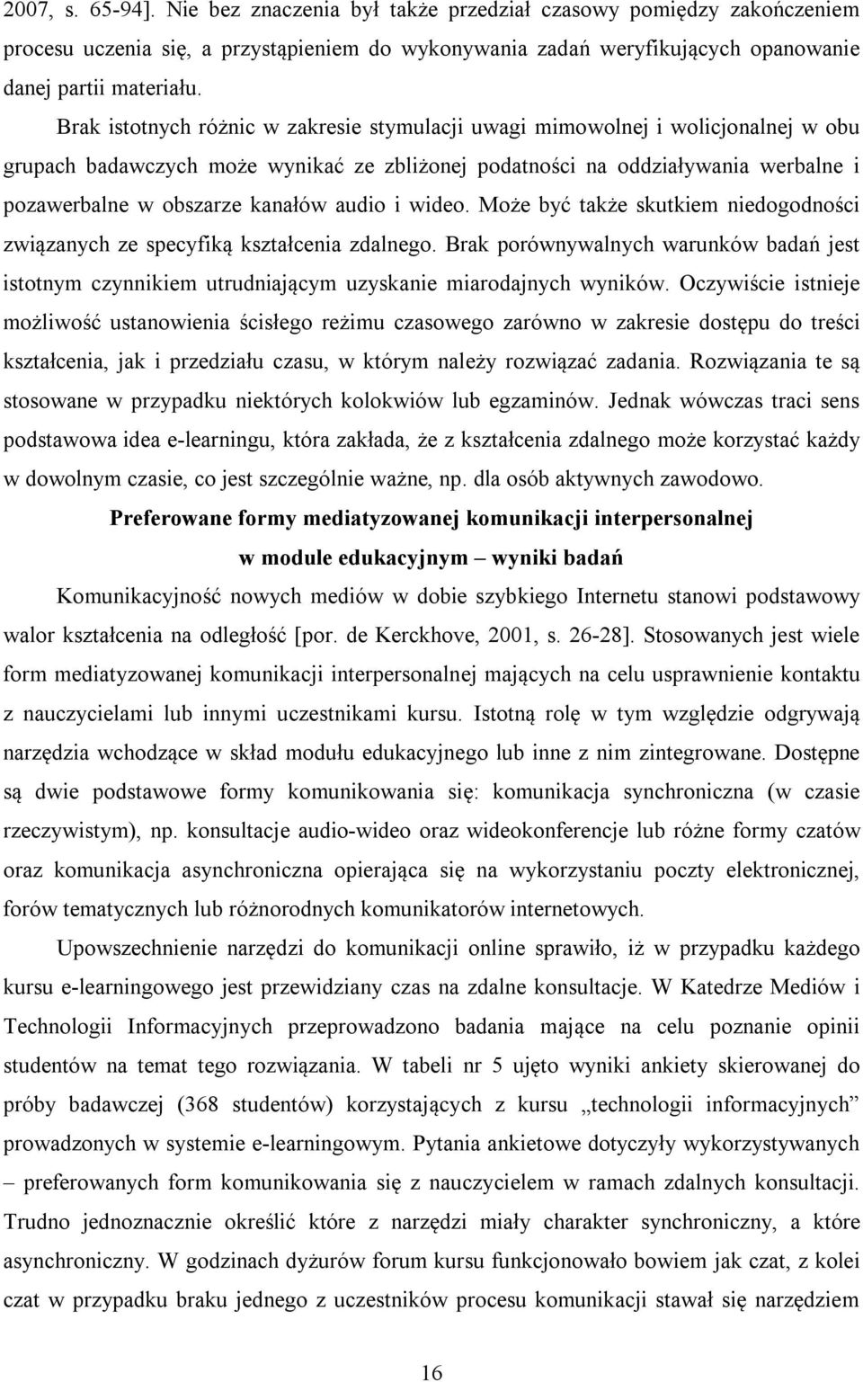 audio i wideo. Może być także skutkiem niedogodności związanych ze specyfiką kształcenia zdalnego.