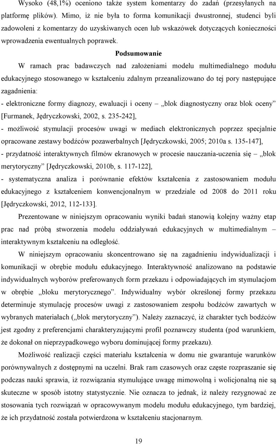 Podsumowanie W ramach prac badawczych nad założeniami modelu multimedialnego modułu edukacyjnego stosowanego w kształceniu zdalnym przeanalizowano do tej pory następujące zagadnienia: - elektroniczne