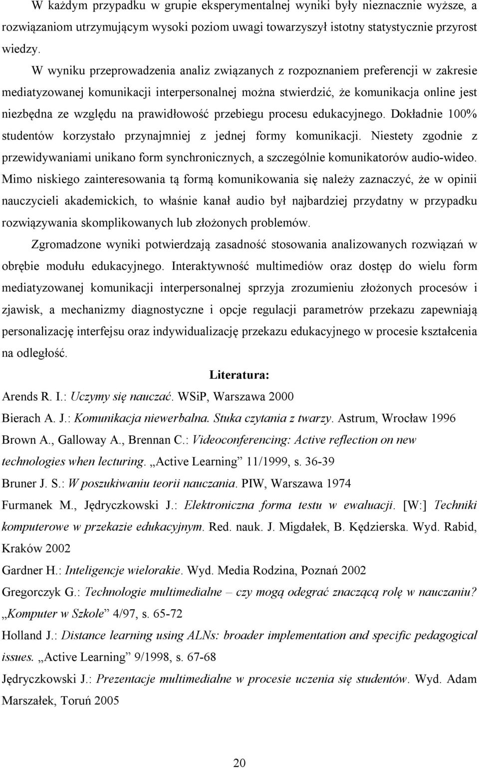 prawidłowość przebiegu procesu edukacyjnego. Dokładnie 100% studentów korzystało przynajmniej z jednej formy komunikacji.