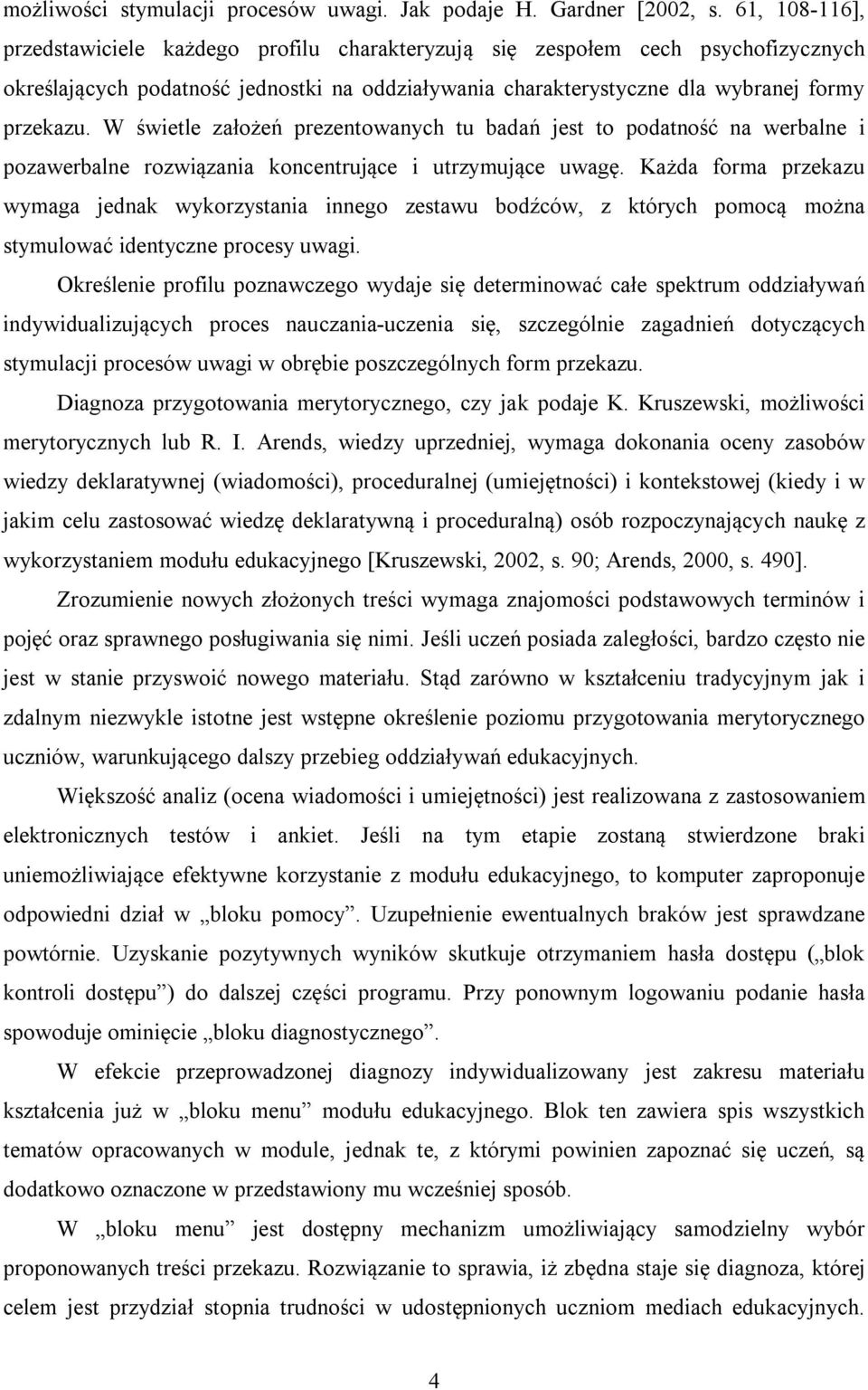 W świetle założeń prezentowanych tu badań jest to podatność na werbalne i pozawerbalne rozwiązania koncentrujące i utrzymujące uwagę.