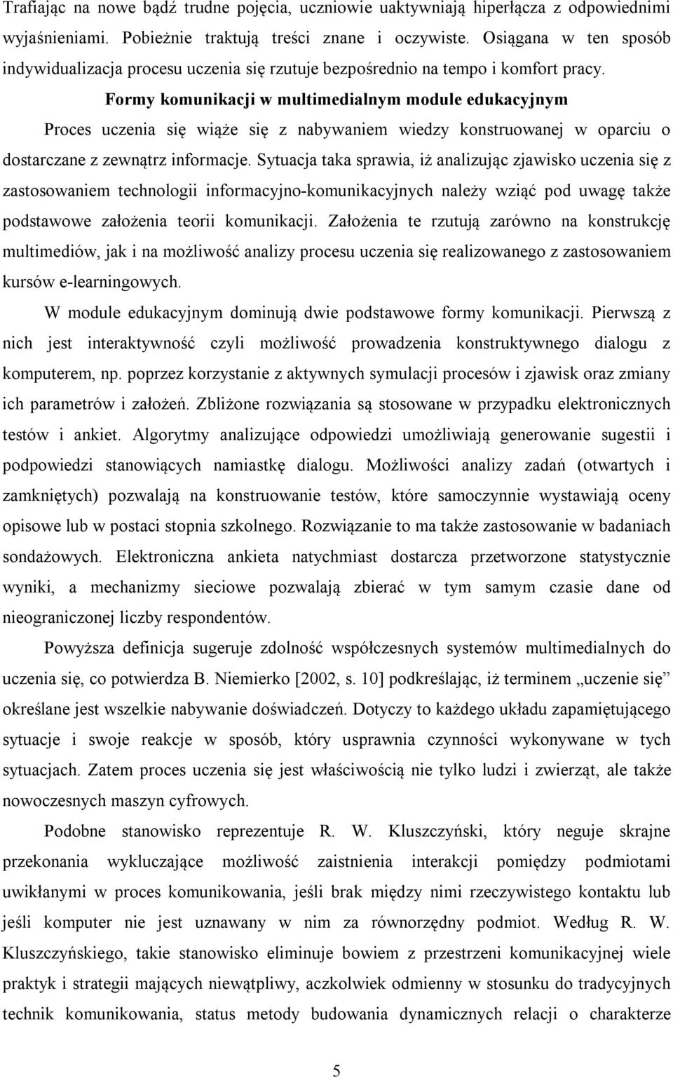 Formy komunikacji w multimedialnym module edukacyjnym Proces uczenia się wiąże się z nabywaniem wiedzy konstruowanej w oparciu o dostarczane z zewnątrz informacje.