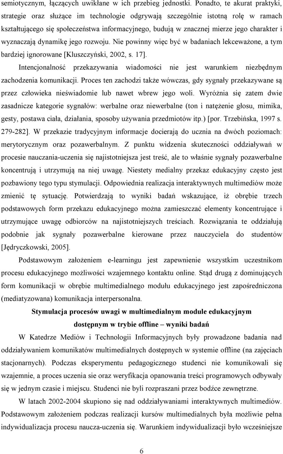 i wyznaczają dynamikę jego rozwoju. Nie powinny więc być w badaniach lekceważone, a tym bardziej ignorowane [Kluszczyński, 2002, s. 17].
