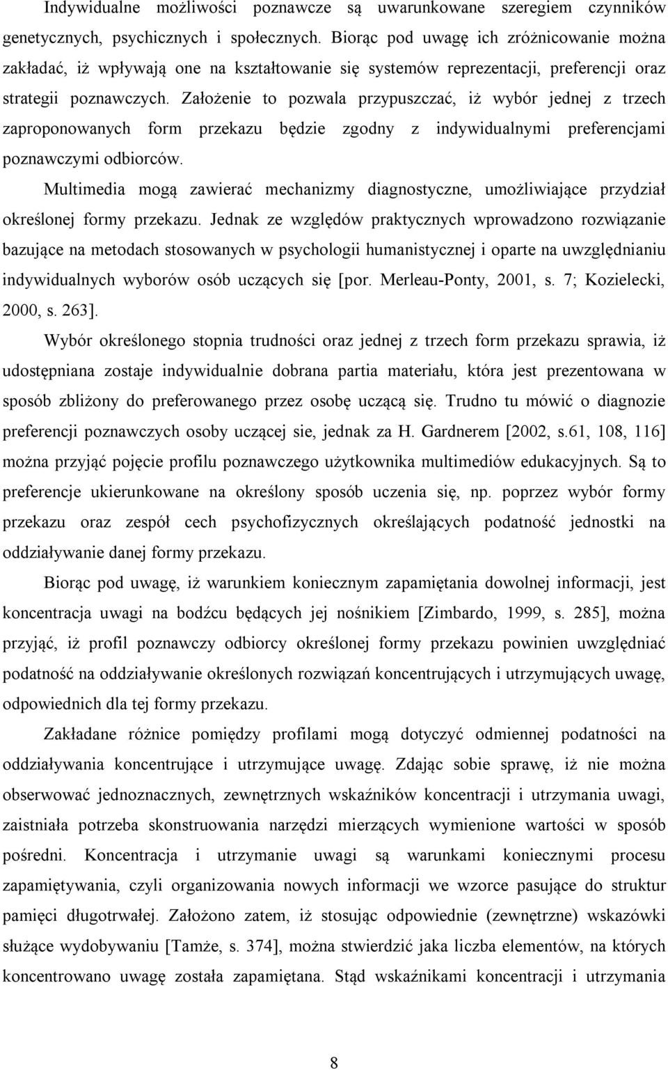 Założenie to pozwala przypuszczać, iż wybór jednej z trzech zaproponowanych form przekazu będzie zgodny z indywidualnymi preferencjami poznawczymi odbiorców.