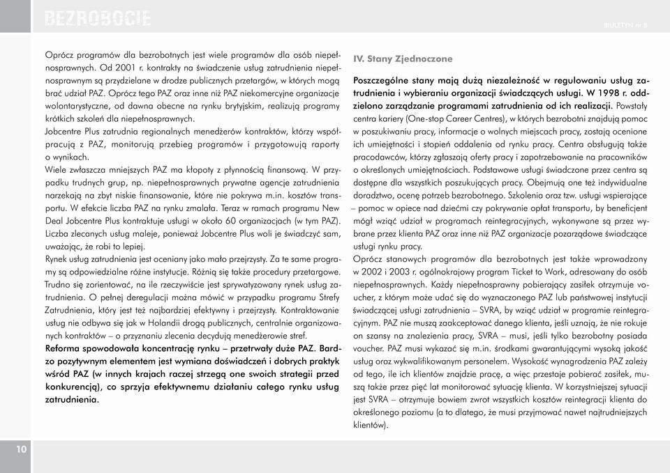 Oprócz tego PAZ oraz inne niż PAZ niekomercyjne organizacje wolontarystyczne, od dawna obecne na rynku brytyjskim, realizują programy krótkich szkoleń dla niepełnosprawnych.