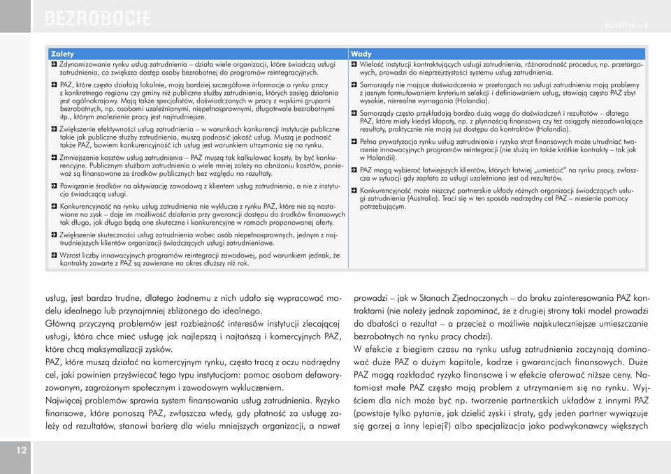ogólnokrajowy. Mają także specjalistów, doświadczonych w pracy z wąskimi grupami bezrobotnych, np. osobami uzależnionymi, niepełnosprawnymi, długotrwale bezrobotnymi itp.