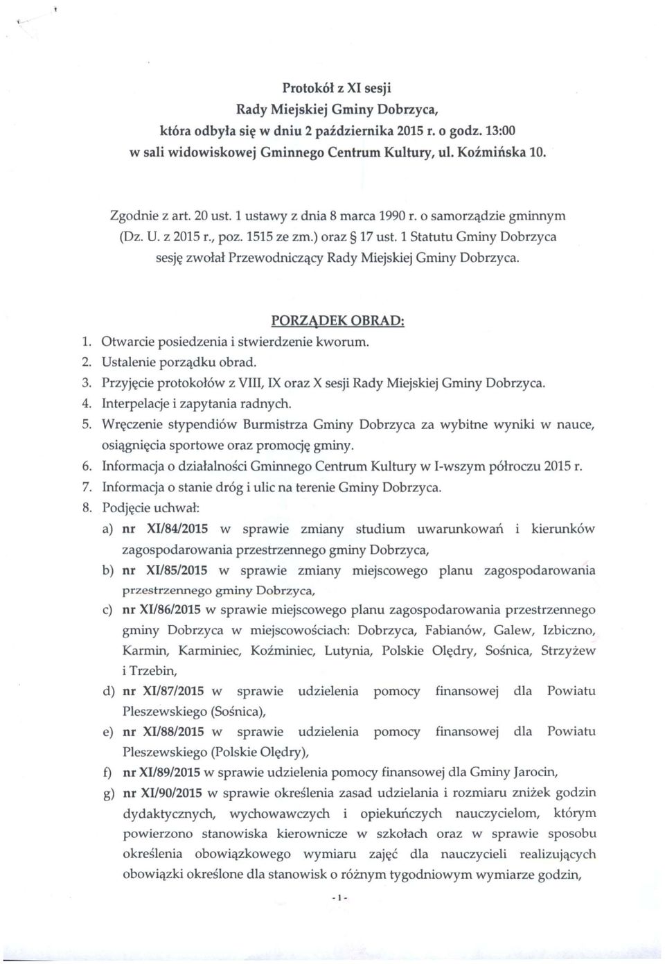 PORZĄDEK OBRAD: 1. Otwarcie posiedzenia i stwierdzenie kworum. 2. Ustalenie porządku obrad. 3. Przyjęcie protokołów z VIII, IX oraz X sesji Rady Miejskiej Gminy Dobrzyca. 4.