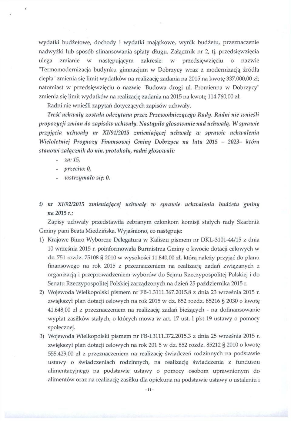 realizację zadania na 2015 na kwotę 337.000,00 zł; natomiast w przedsięwzięciu o nazwie "Budowa drogi ul. Promienna w Dobrzycy" zmienia się limit wydatków na realizację zadania na 2015 na kwotę 114.