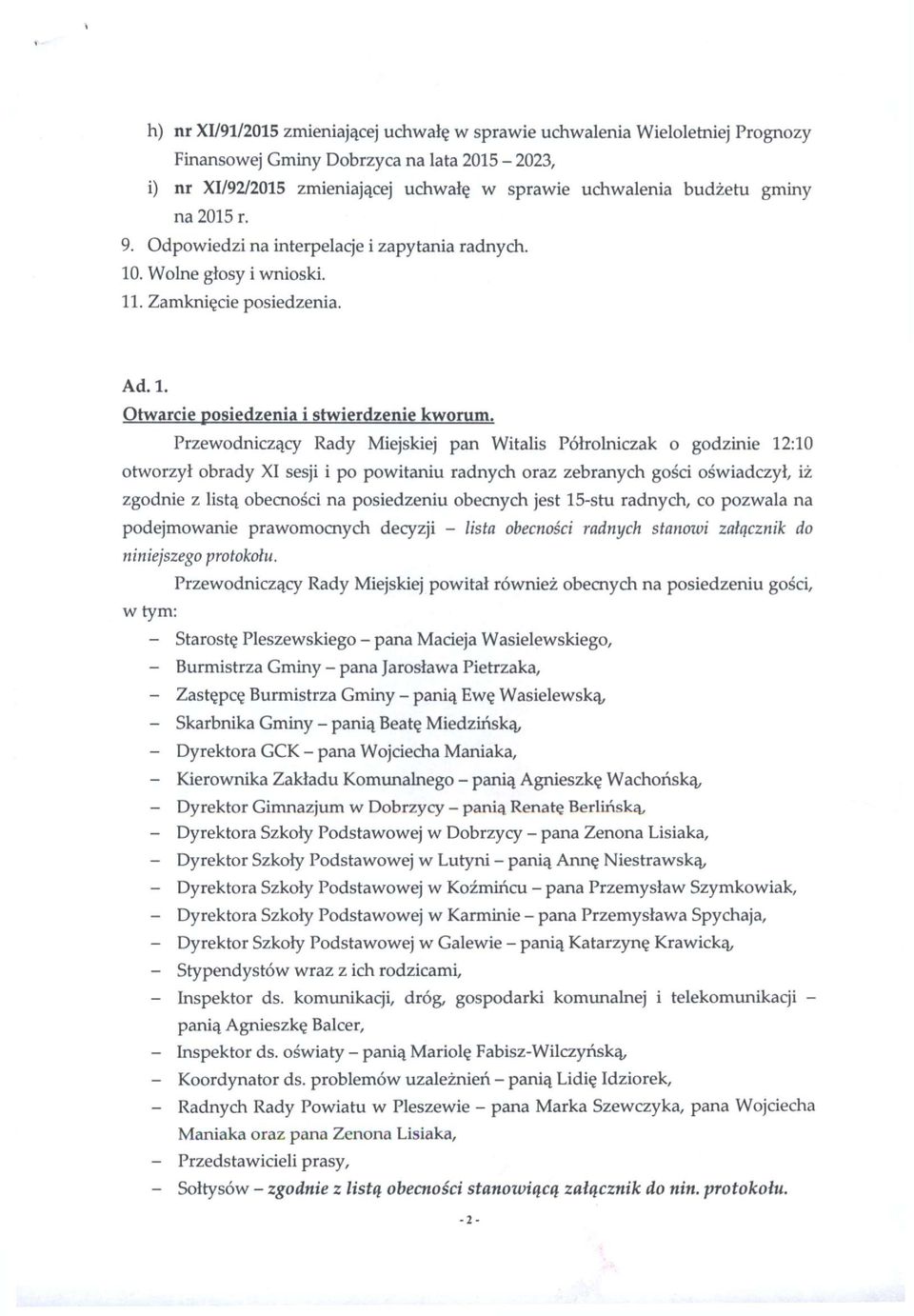 Przewodniczący Rady Miejskiej pan Witalis Półrolniczak o godzinie 12:10 otworzył obrady XI sesji i po powitaniu radnych oraz zebranych gości oświadczył, iż zgodnie z listą obecności na posiedzeniu