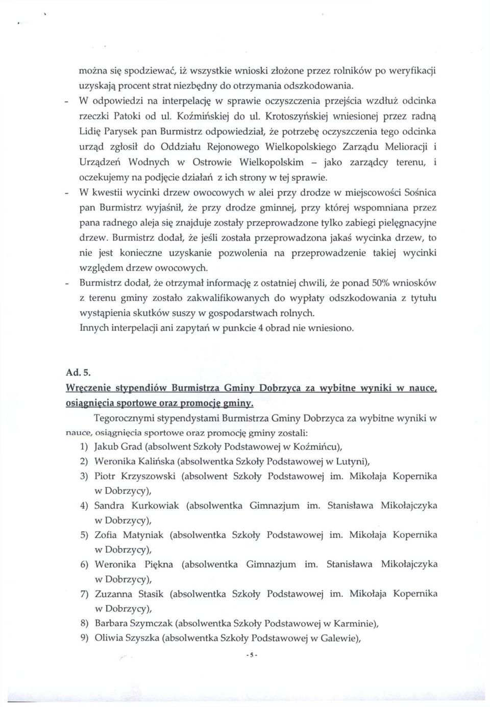 Krotoszyńskiej wniesionej przez radną Lidię Parysek pan Burmistrz odpowiedział, że potrzebę oczyszczenia tego odcinka urząd zgłosił do Oddziału Rejonowego Wielkopolskiego Zarządu Melioracji i