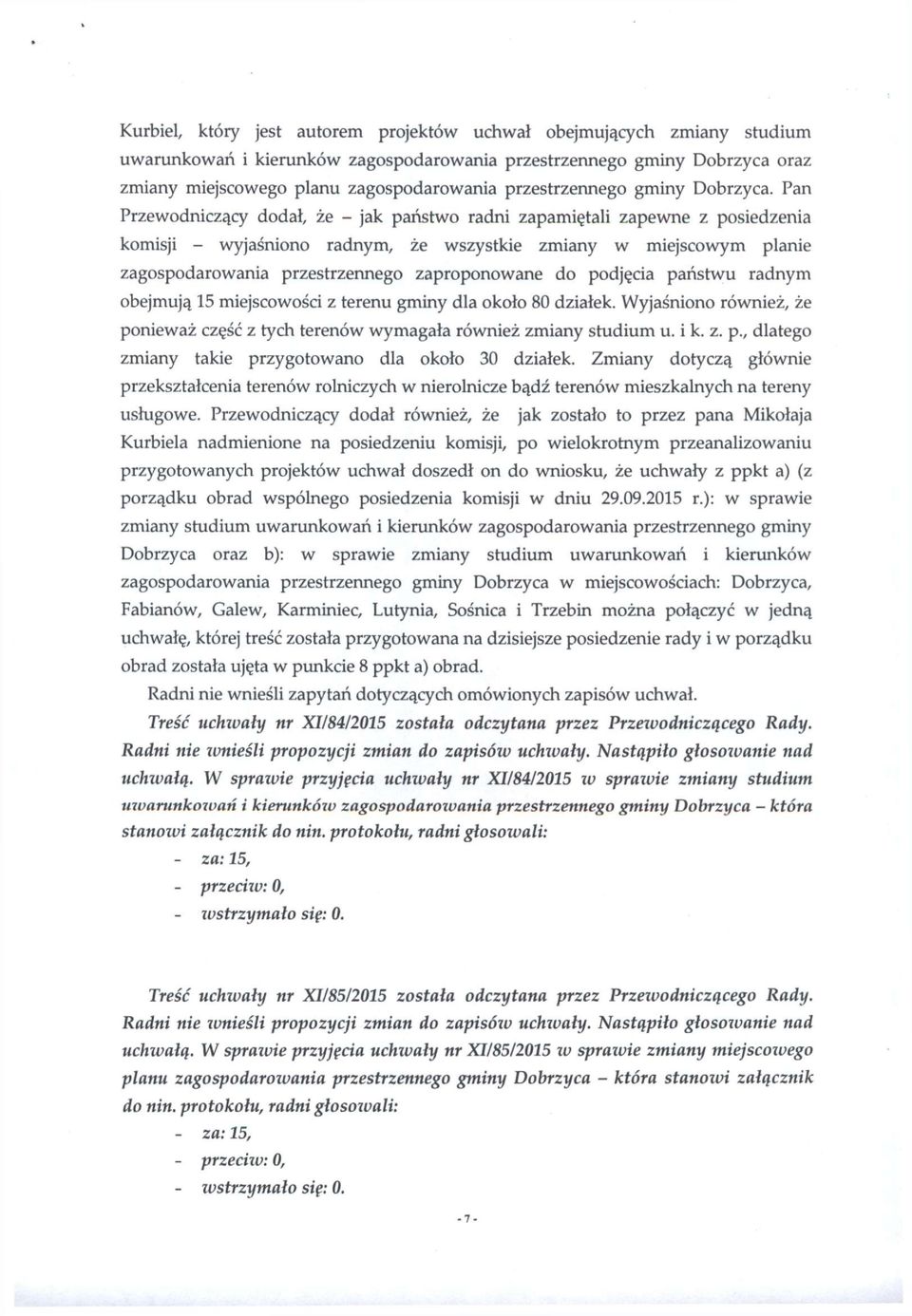 Pan Przewodniczący dodał, że - jak państwo radni zapamiętali zapewne z posiedzenia komisji - wyjaśniono radnym, że wszystkie zmiany w miejscowym planie zagospodarowania przestrzennego zaproponowane