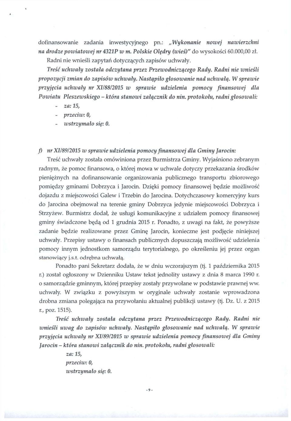 Nastąpiło głosoioanie nad uchwałą. W sprawie przyjęcia uchwały nr XII88I2015 w sprawie udzielenia pomocy finansowej dla Powiatu Pleszewskiego - która stanowi załącznik do nin.