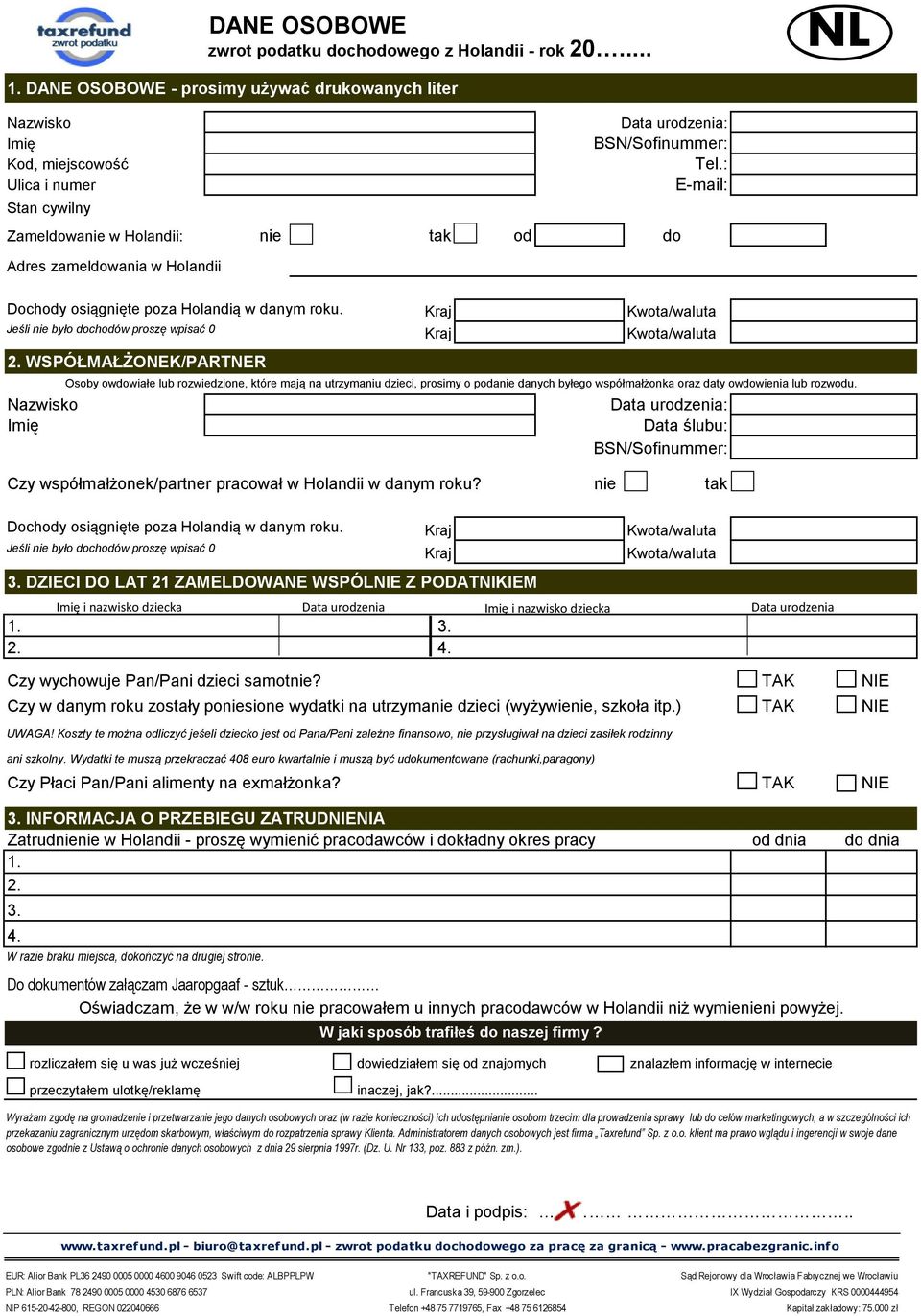 : E-mail: nie tak od do Adres zameldowania w Holandii Dochody osiągnięte poza Holandią w danym roku. Kraj Kwota/waluta Jeśli nie było dochodów proszę wpisać 0 Kraj Kwota/waluta 2.