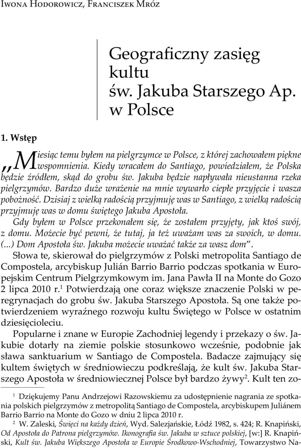 Bardzo duże wrażenie na mnie wywarło ciepłe przyjęcie i wasza pobożność. Dzisiaj z wielką radością przyjmuję was w Santiago, z wielką radością przyjmuję was w domu świętego Jakuba Apostoła.