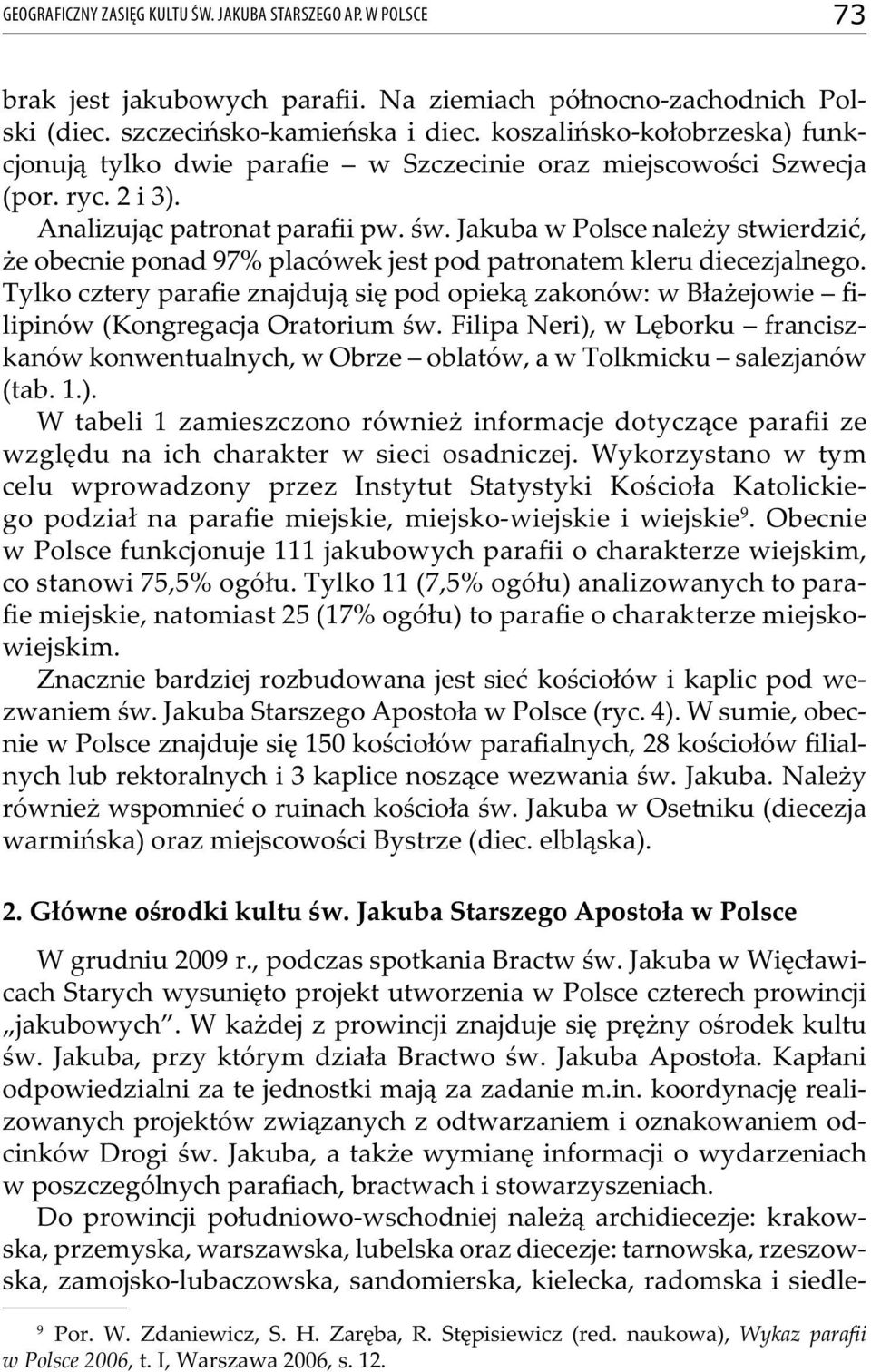 Jakuba w Polsce należy stwierdzić, że obecnie ponad 97% placówek jest pod patronatem kleru diecezjalnego.