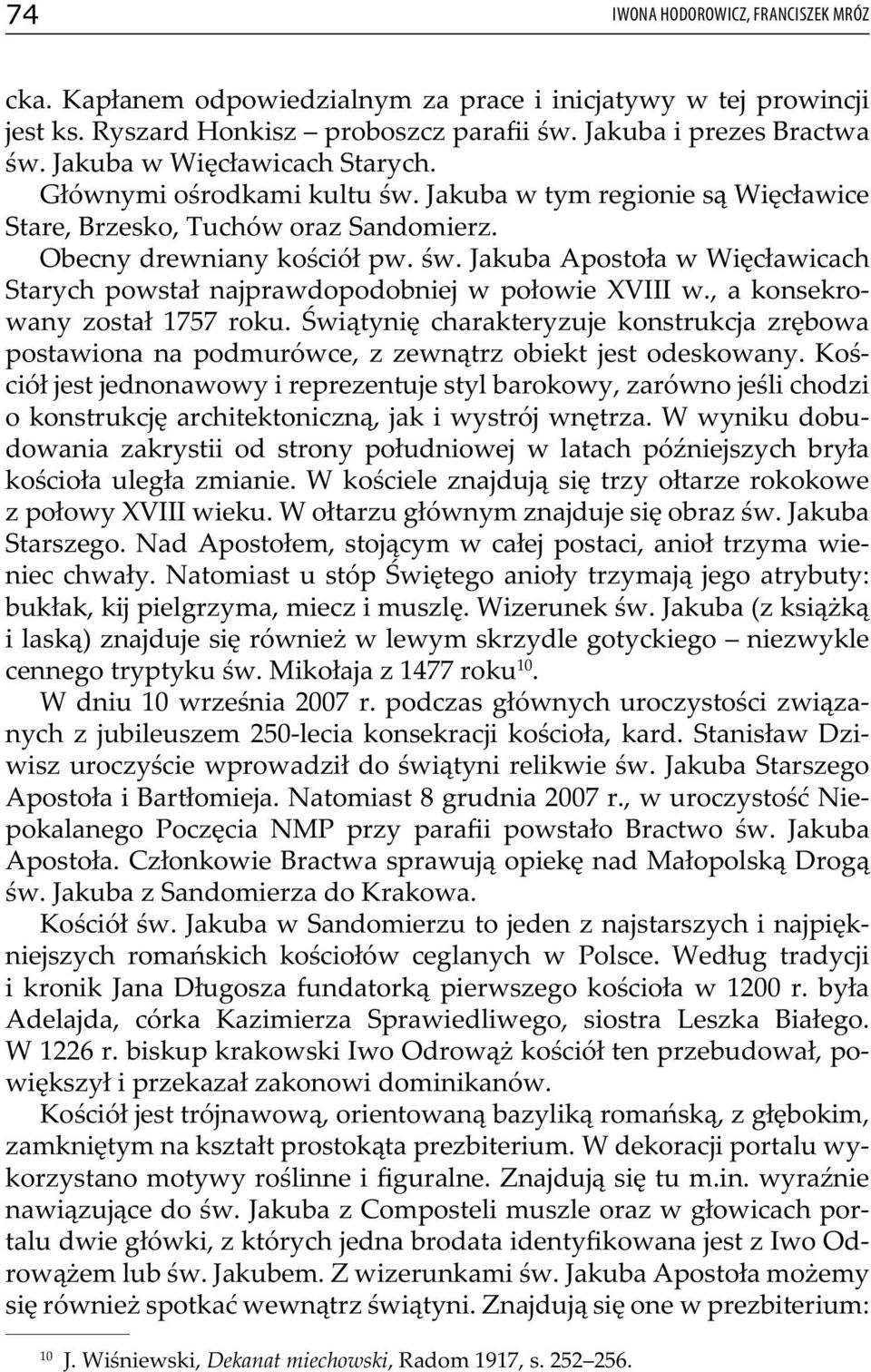 , a konsekrowany został 1757 roku. Świątynię charakteryzuje konstrukcja zrębowa postawiona na podmurówce, z zewnątrz obiekt jest odeskowany.