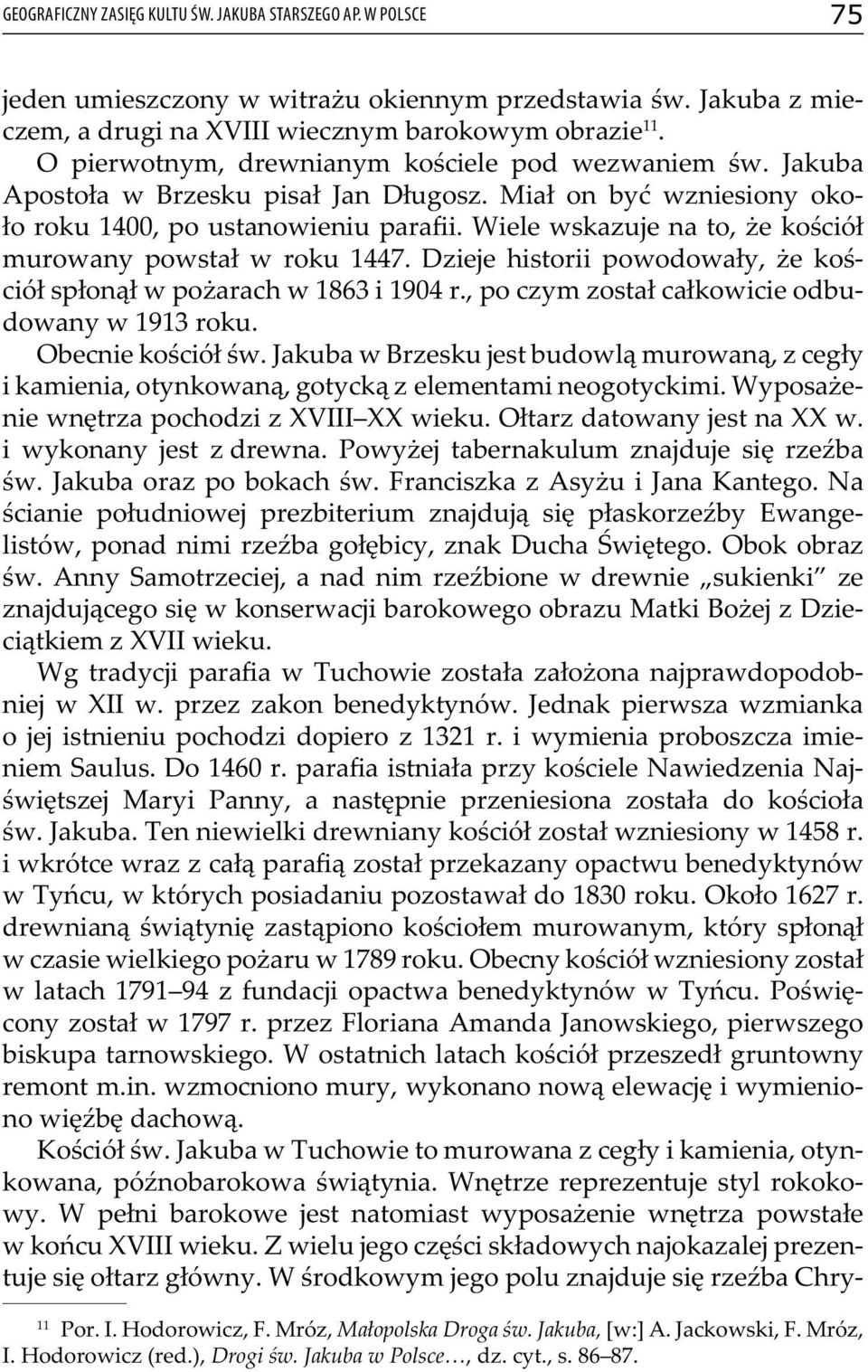 Wiele wskazuje na to, że kościół murowany powstał w roku 1447. Dzieje historii powodowały, że kościół spłonął w pożarach w 1863 i 1904 r., po czym został całkowicie odbudowany w 1913 roku.