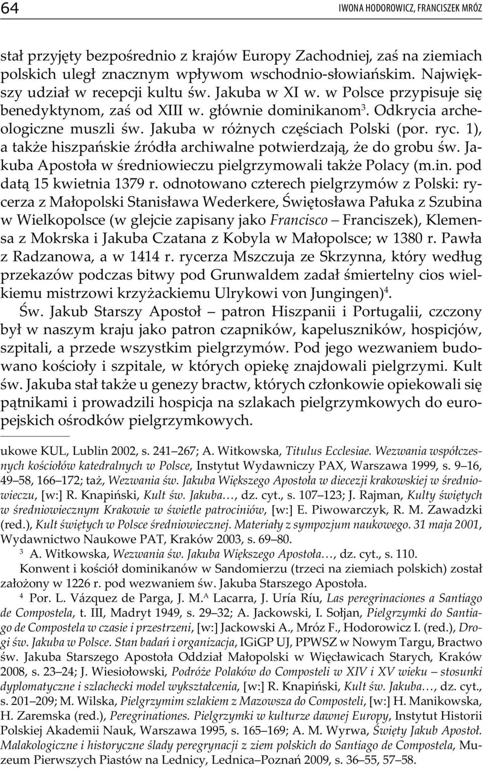 Jakuba w różnych częściach Polski (por. ryc. 1), a także hiszpańskie źródła archiwalne potwierdzają, że do grobu św. Jakuba Apostoła w średniowieczu pielgrzymowali także Polacy (m.in.
