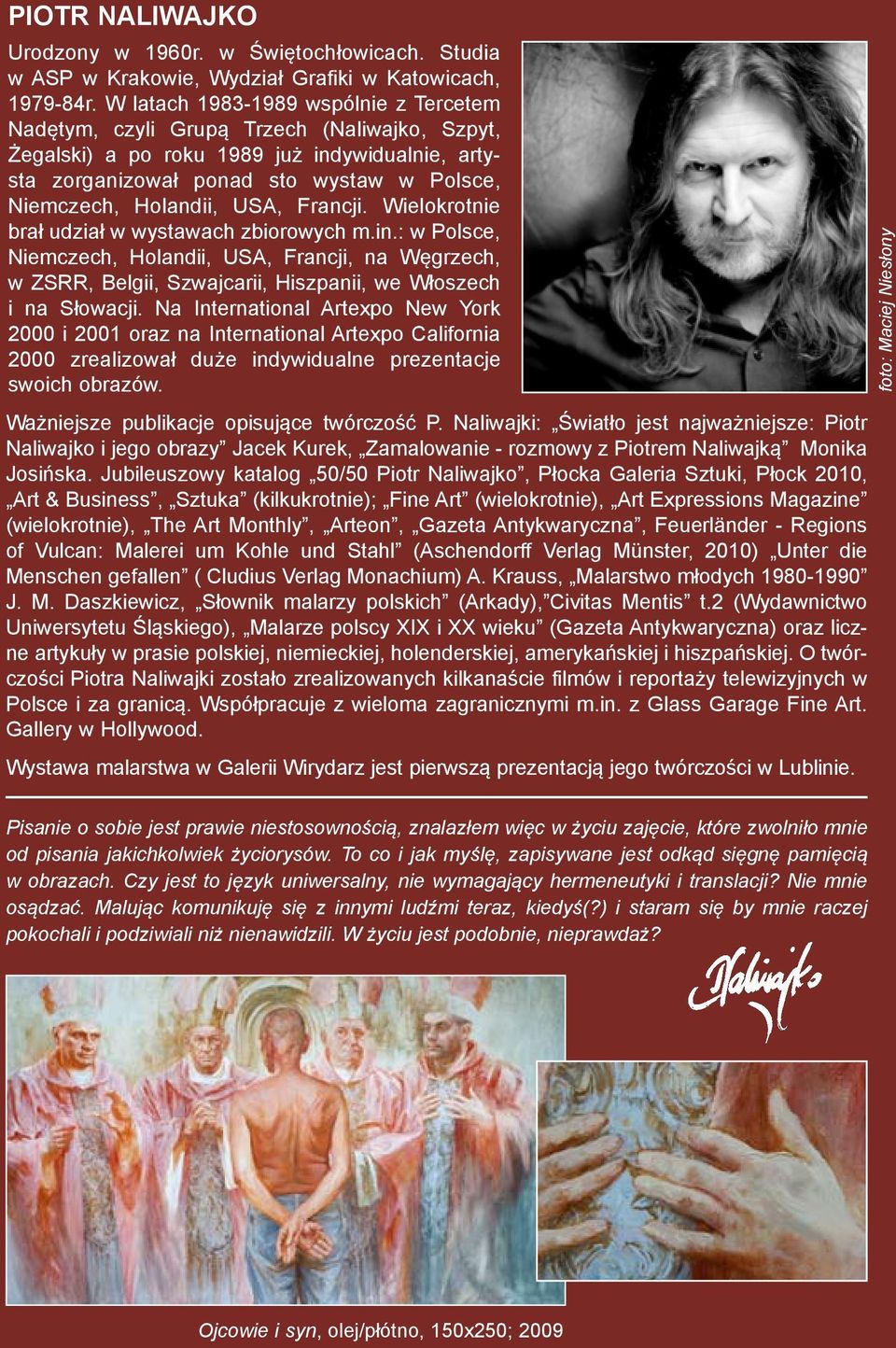 USA, Francji. Wielokrotnie brał udział w wystawach zbiorowych m.in.: w Polsce, Niemczech, Holandii, USA, Francji, na Węgrzech, w ZSRR, Belgii, Szwajcarii, Hiszpanii, we Włoszech i na Słowacji.