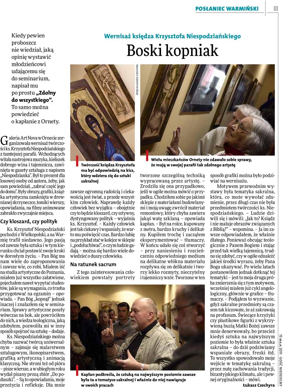 Krzysztofa Niespodziańskiego z tamtejszej parafii. Wchodzących witała nastrojowa muzyka, kieliszek dobrego wina i tajemnicza, zawinięta w gazety sztaluga z napisem Niespodzianka.