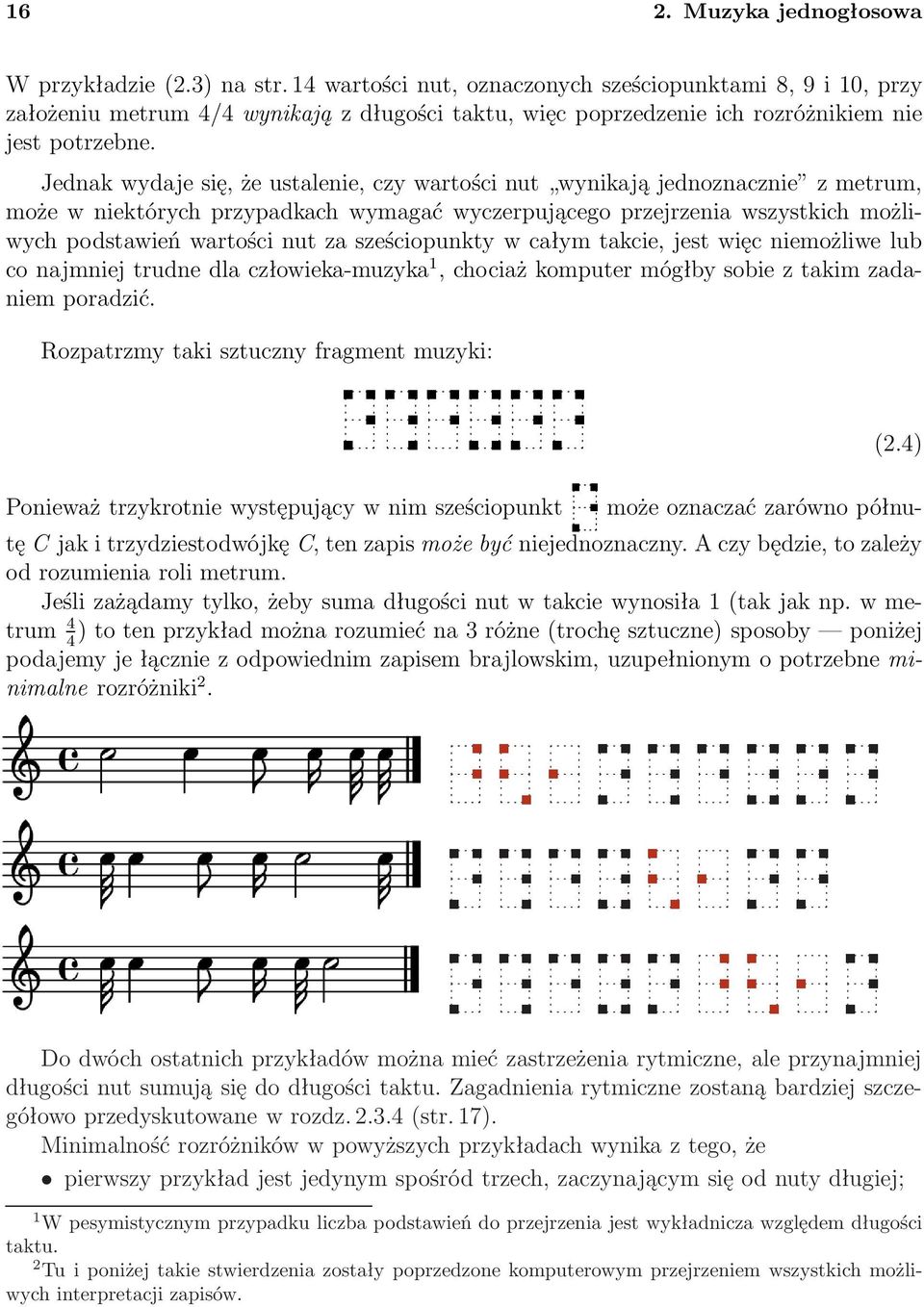 Jednak wydaje się, że ustalenie, czy wartości nut wynikają jednoznacznie z metrum, może w niektórych przypadkach wymagać wyczerpującego przejrzenia wszystkich możliwych podstawień wartości nut za