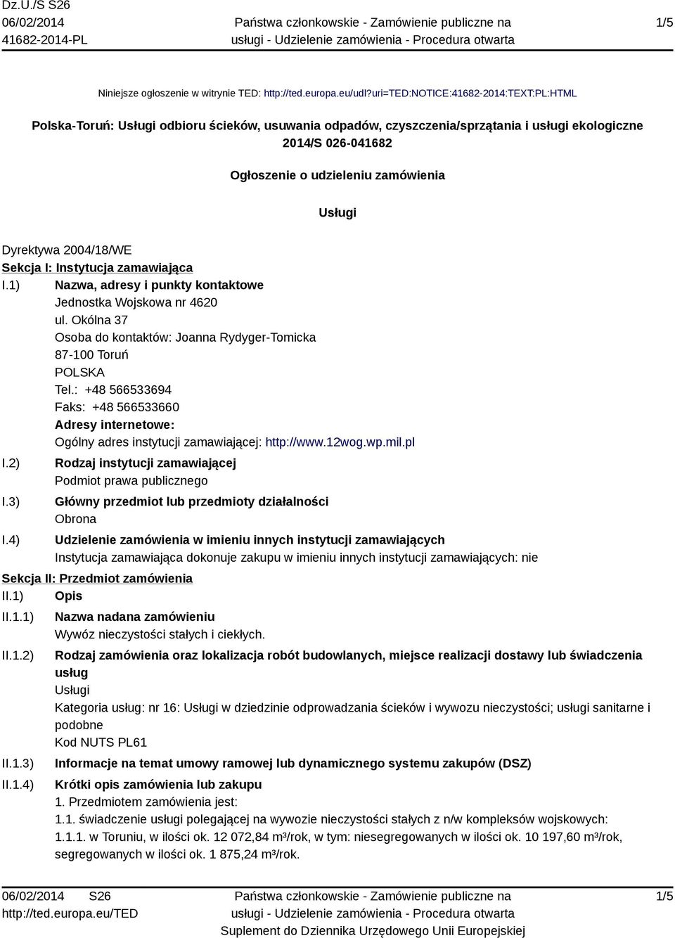 Dyrektywa 2004/18/WE Sekcja I: Instytucja zamawiająca I.1) Nazwa, adresy i punkty kontaktowe Jednostka Wojskowa nr 4620 ul. Okólna 37 Osoba do kontaktów: Joanna Rydyger-Tomicka 87-100 Toruń Tel.