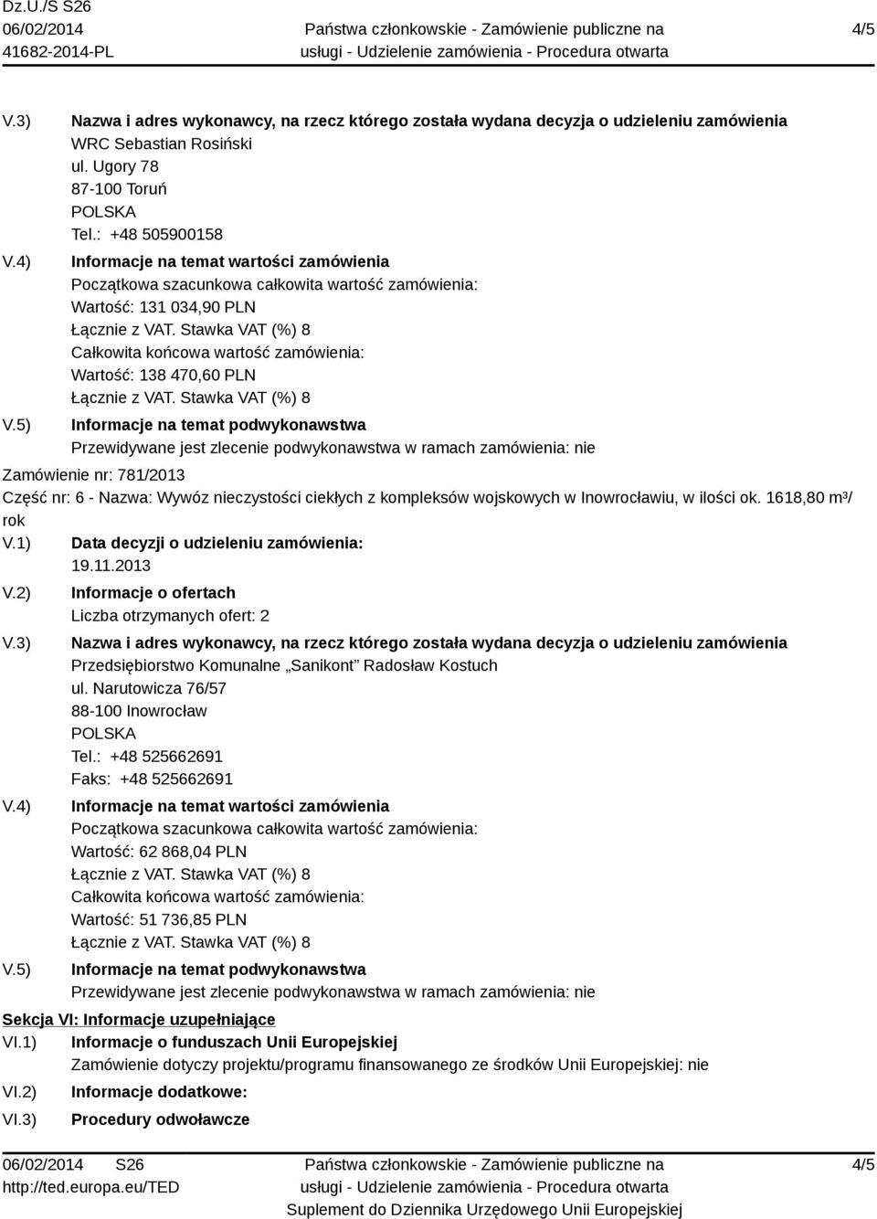 ilości ok. 1618,80 m³/ rok V.1) Data decyzji o udzieleniu zamówienia: Liczba otrzymanych ofert: 2 Przedsiębiorstwo Komunalne Sanikont Radosław Kostuch ul.