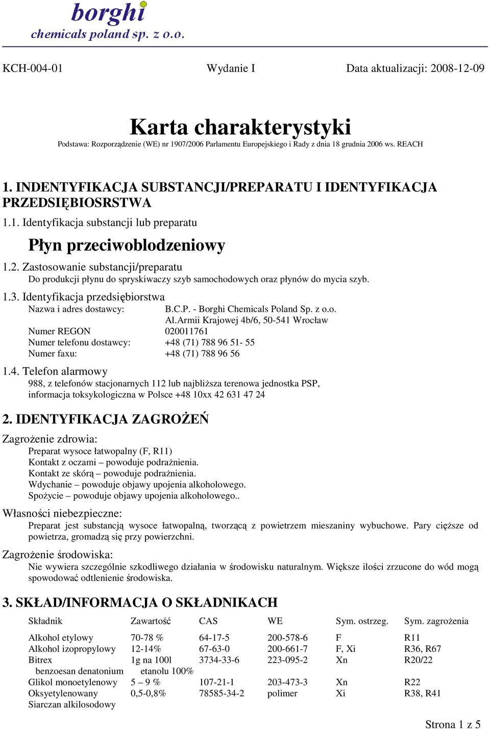 Zastosowanie substancji/preparatu Do produkcji płynu do spryskiwaczy szyb samochodowych oraz płynów do mycia szyb. 1.3. Identyfikacja przedsiębiorstwa Nazwa i adres dostawcy: B.C.P.