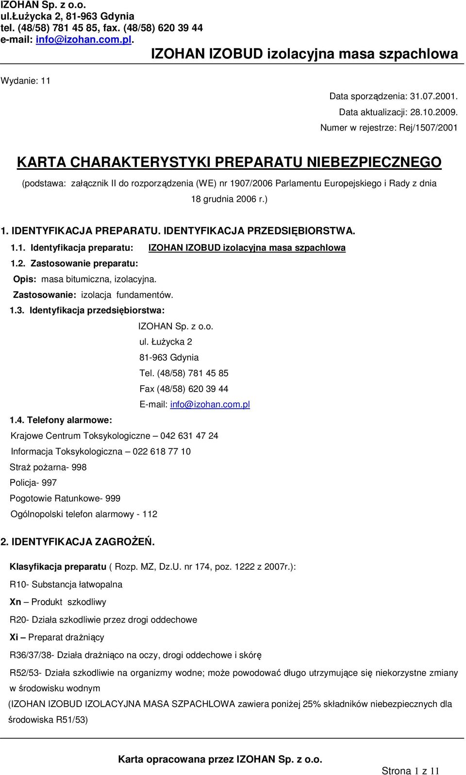 ) 1. IDENTYFIKACJA PREPARATU. IDENTYFIKACJA PRZEDSIĘBIORSTWA. 1.1. Identyfikacja preparatu: 1.2. Zastosowanie preparatu: Opis: masa bitumiczna, izolacyjna. Zastosowanie: izolacja fundamentów. 1.3.