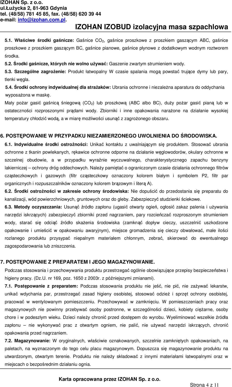 Szczególne zagrożenie: Produkt łatwopalny W czasie spalania mogą powstać trujące dymy lub pary, tlenki węgla. 5.4.