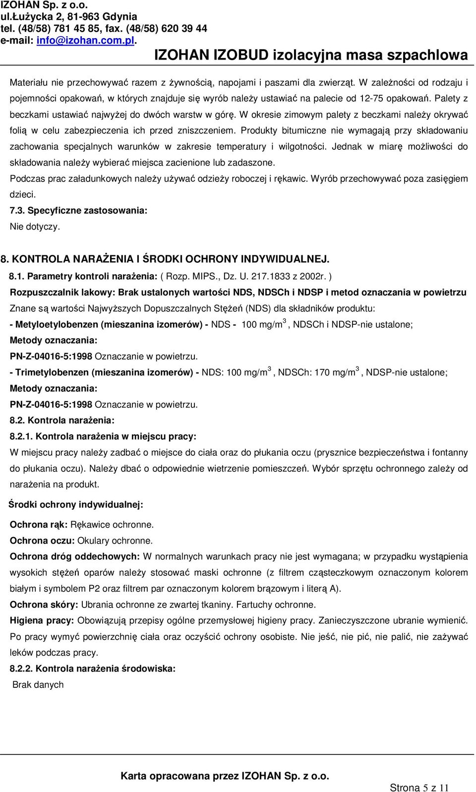 Produkty bitumiczne nie wymagają przy składowaniu zachowania specjalnych warunków w zakresie temperatury i wilgotności.