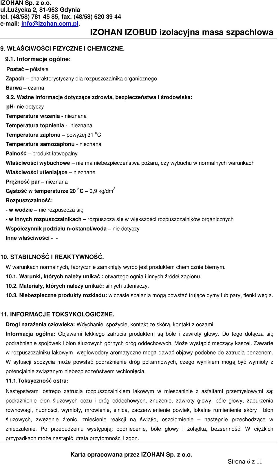 samozapłonu - nieznana Palność produkt łatwopalny Właściwości wybuchowe nie ma niebezpieczeństwa pożaru, czy wybuchu w normalnych warunkach Właściwości utleniające nieznane Prężność par nieznana