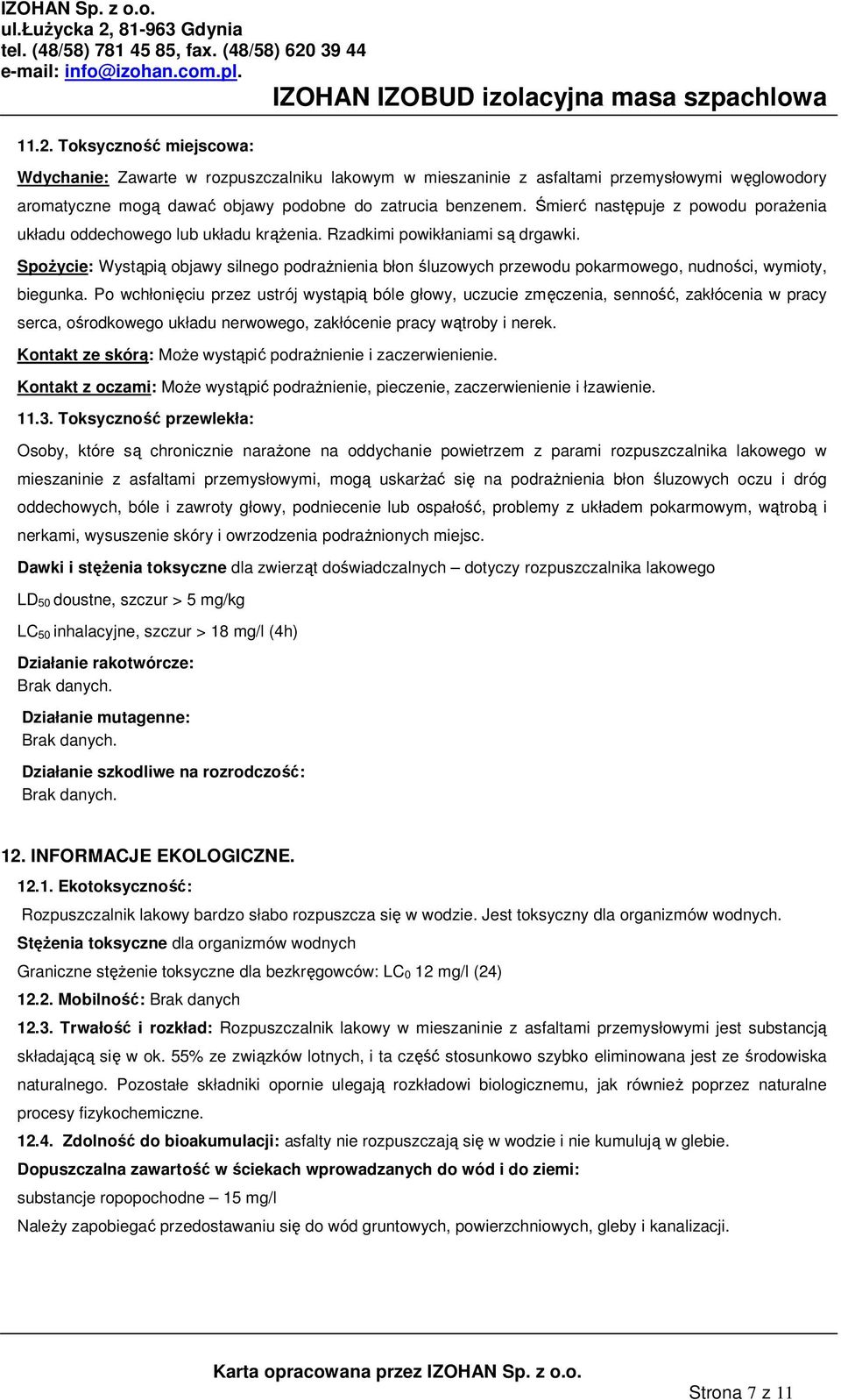 Spożycie: Wystąpią objawy silnego podrażnienia błon śluzowych przewodu pokarmowego, nudności, wymioty, biegunka.
