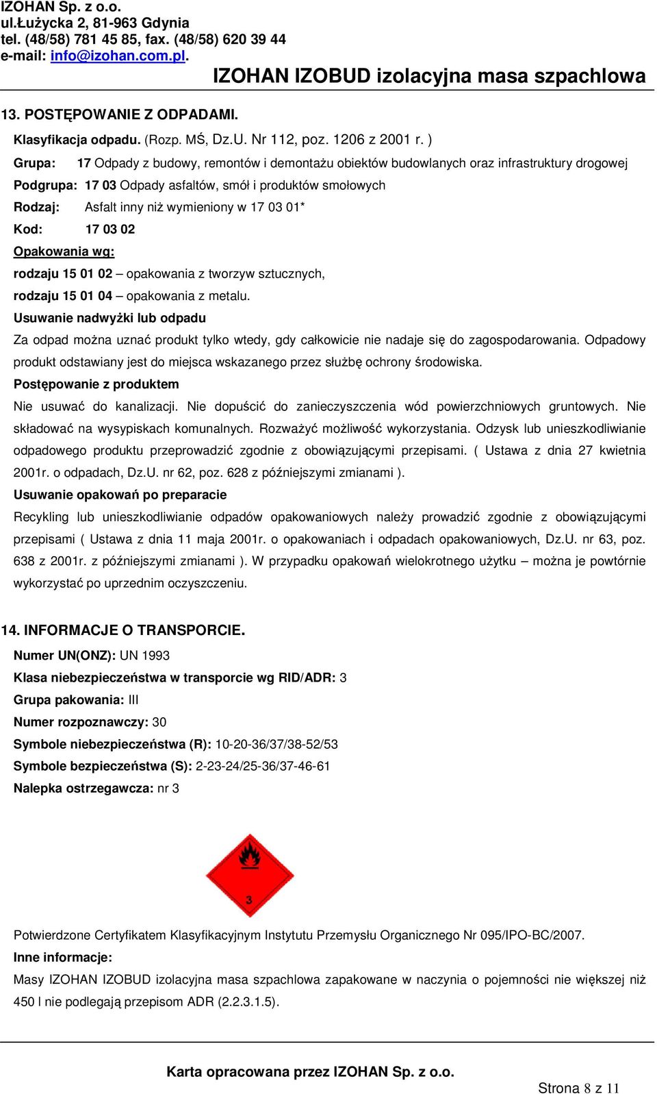 03 01* Kod: 17 03 02 Opakowania wg: rodzaju 15 01 02 opakowania z tworzyw sztucznych, rodzaju 15 01 04 opakowania z metalu.