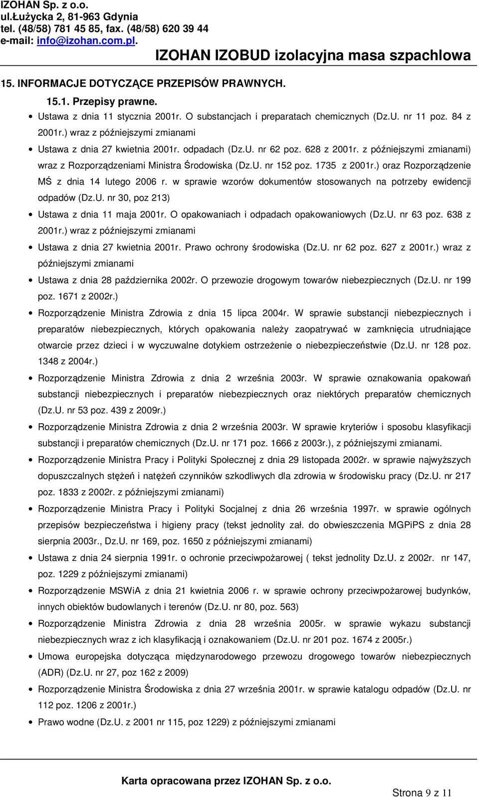 1735 z 2001r.) oraz Rozporządzenie MŚ z dnia 14 lutego 2006 r. w sprawie wzorów dokumentów stosowanych na potrzeby ewidencji odpadów (Dz.U. nr 30, poz 213) Ustawa z dnia 11 maja 2001r.