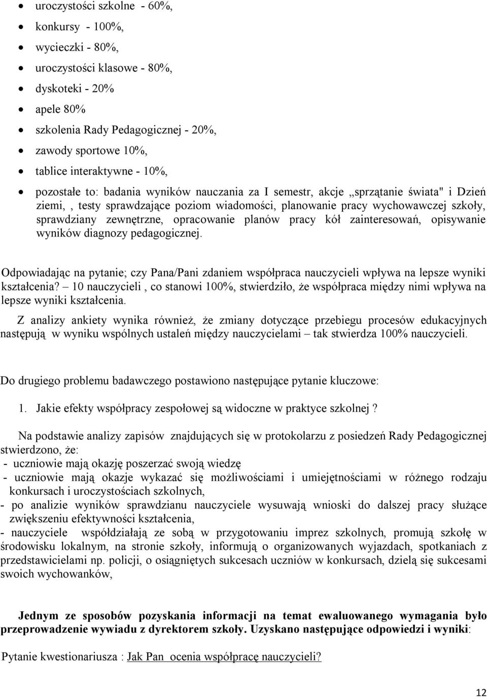 opracowanie planów pracy kół zainteresowań, opisywanie wyników diagnozy pedagogicznej. Odpowiadając na pytanie; czy Pana/Pani zdaniem współpraca nauczycieli wpływa na lepsze wyniki kształcenia?