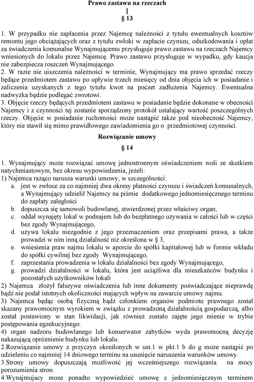 Wynajmującemu przysługuje prawo zastawu na rzeczach Najemcy wniesionych do lokalu przez Najemcę. Prawo zastawu przysługuje w wypadku, gdy kaucja nie zabezpiecza roszczeń Wynajmującego. 2.