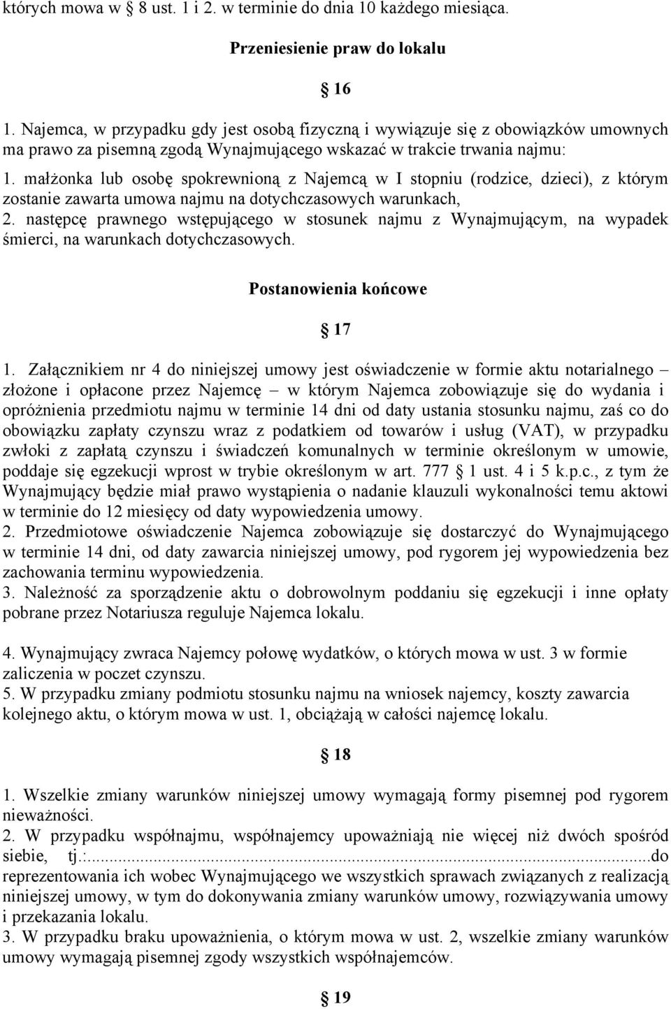 małżonka lub osobę spokrewnioną z Najemcą w I stopniu (rodzice, dzieci), z którym zostanie zawarta umowa najmu na dotychczasowych warunkach, 2.