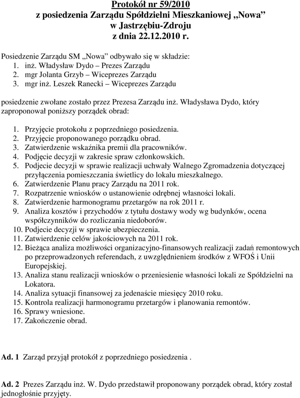 Władysława Dydo, który zaproponował poniższy porządek obrad: 1. Przyjęcie protokołu z poprzedniego posiedzenia. 2. Przyjęcie proponowanego porządku obrad. 3.