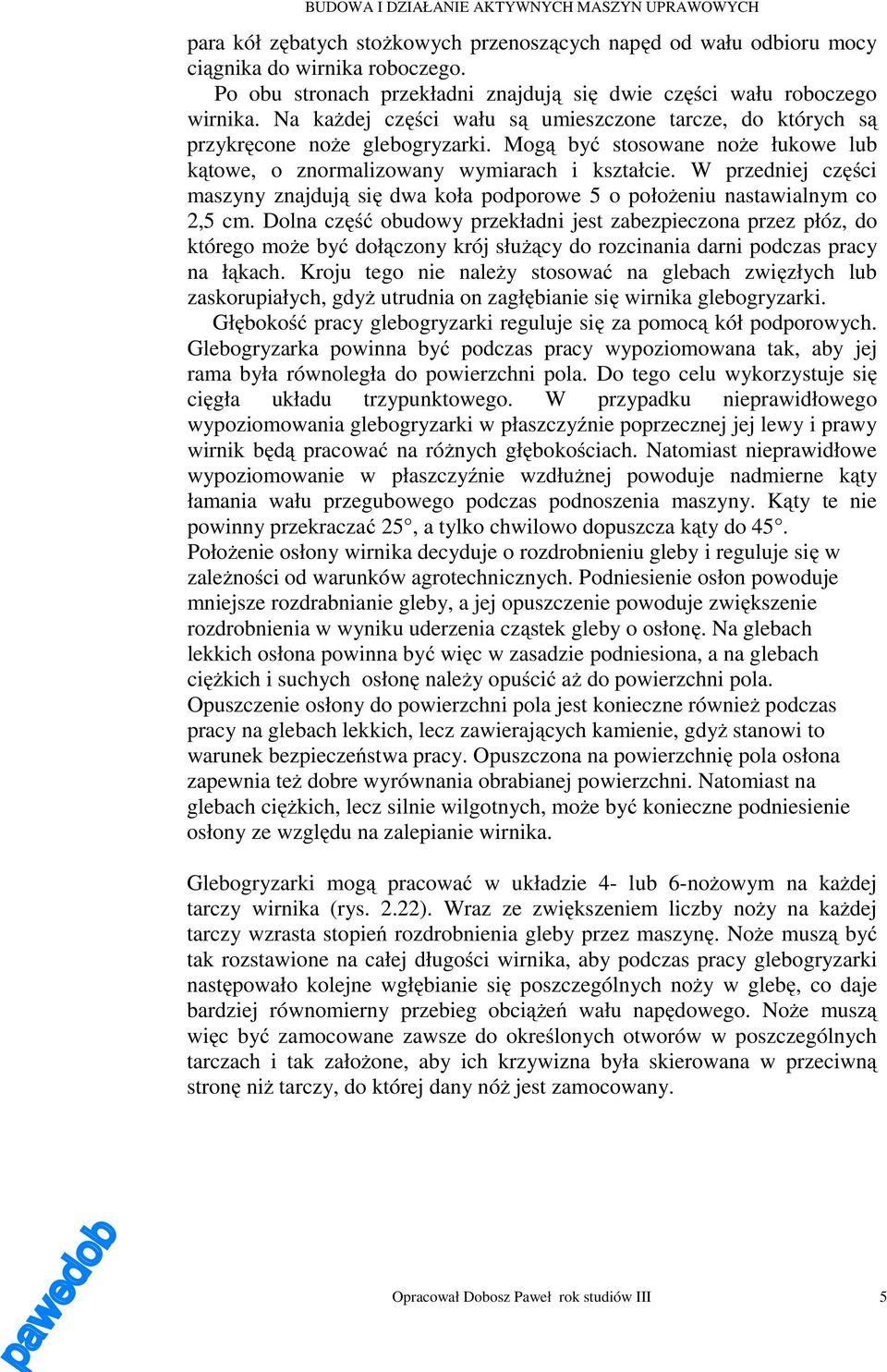 W przedniej części maszyny znajdują się dwa koła podporowe 5 o położeniu nastawialnym co 2,5 cm.