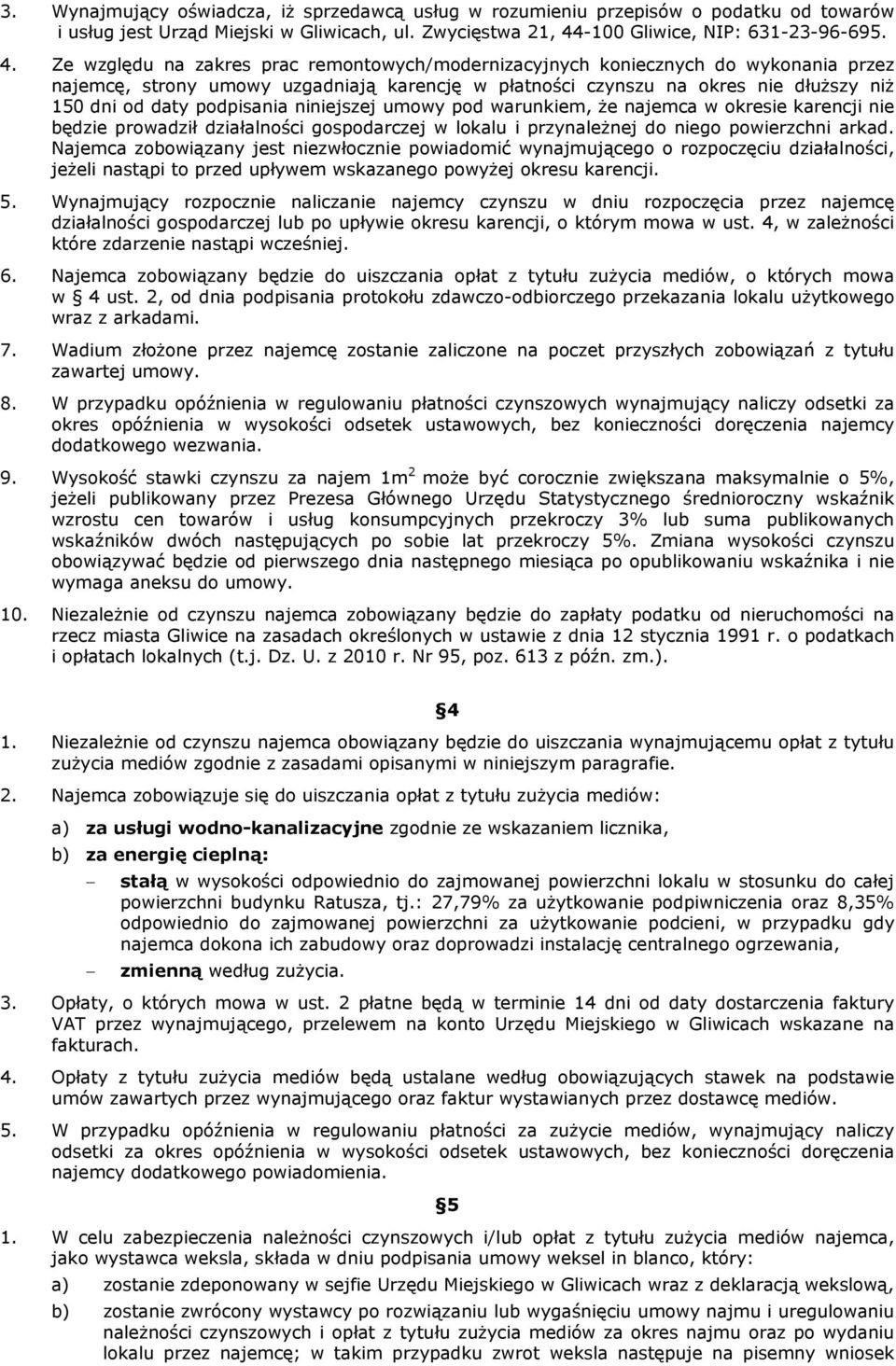 Ze względu na zakres prac remontowych/modernizacyjnych koniecznych do wykonania przez najemcę, strony umowy uzgadniają karencję w płatności czynszu na okres nie dłuższy niż 150 dni od daty podpisania
