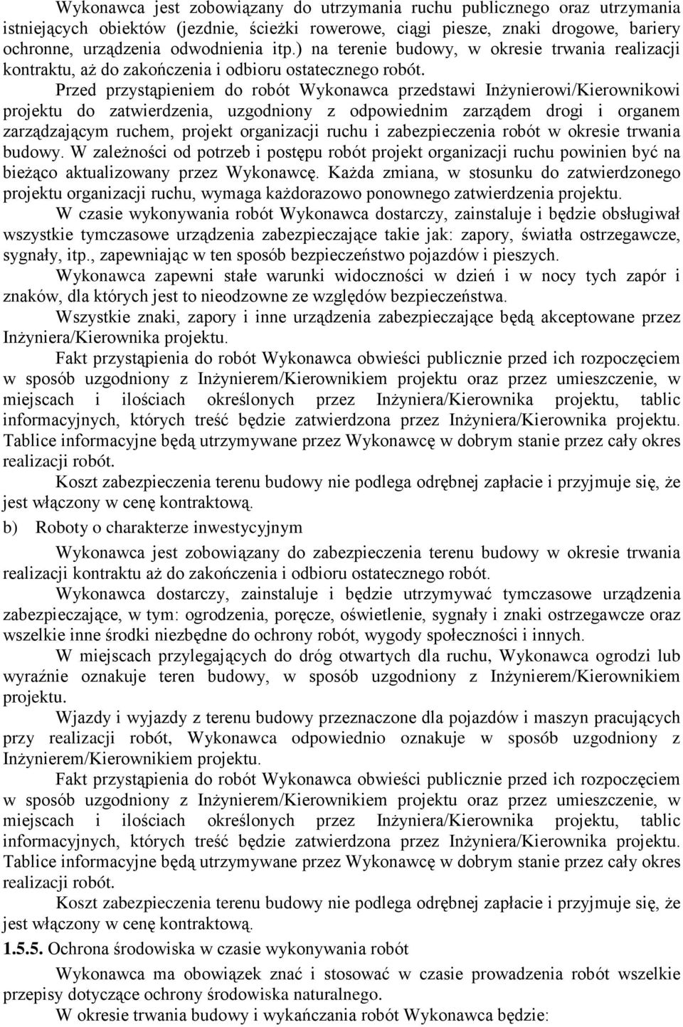 Przed przystąpieniem do robót Wykonawca przedstawi Inżynierowi/Kierownikowi projektu do zatwierdzenia, uzgodniony z odpowiednim zarządem drogi i organem zarządzającym ruchem, projekt organizacji